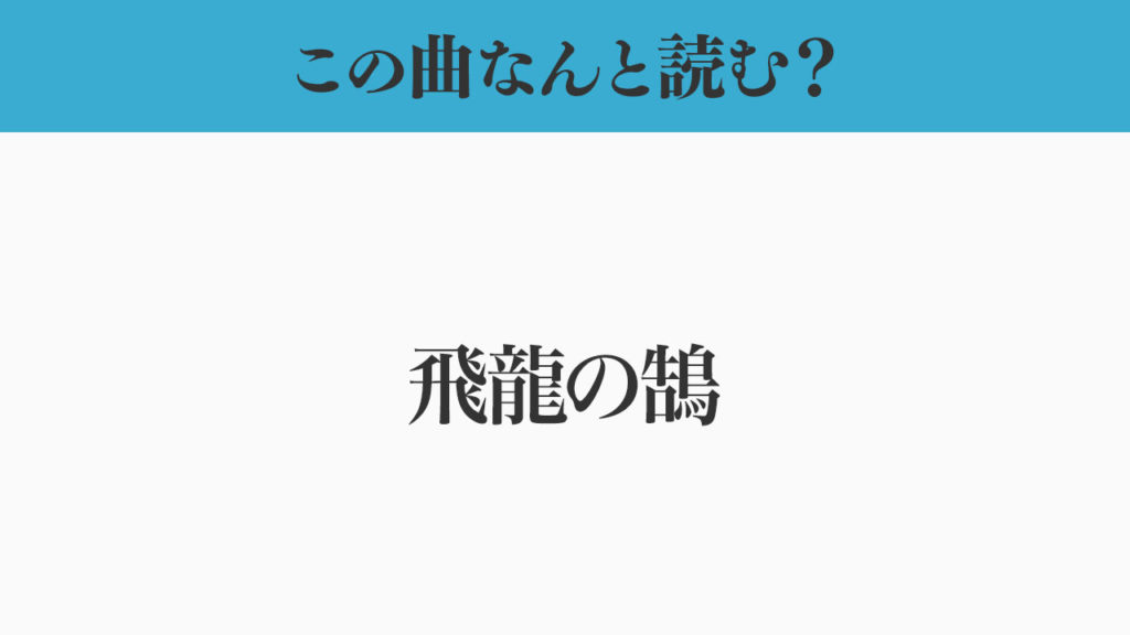 この曲なんと読む？「飛龍の鵠」
